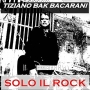 Tiziano Bak Bacarani - Solo il rock